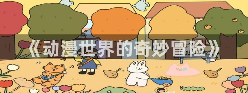 78动漫周边：《动漫世界的奇妙冒险》